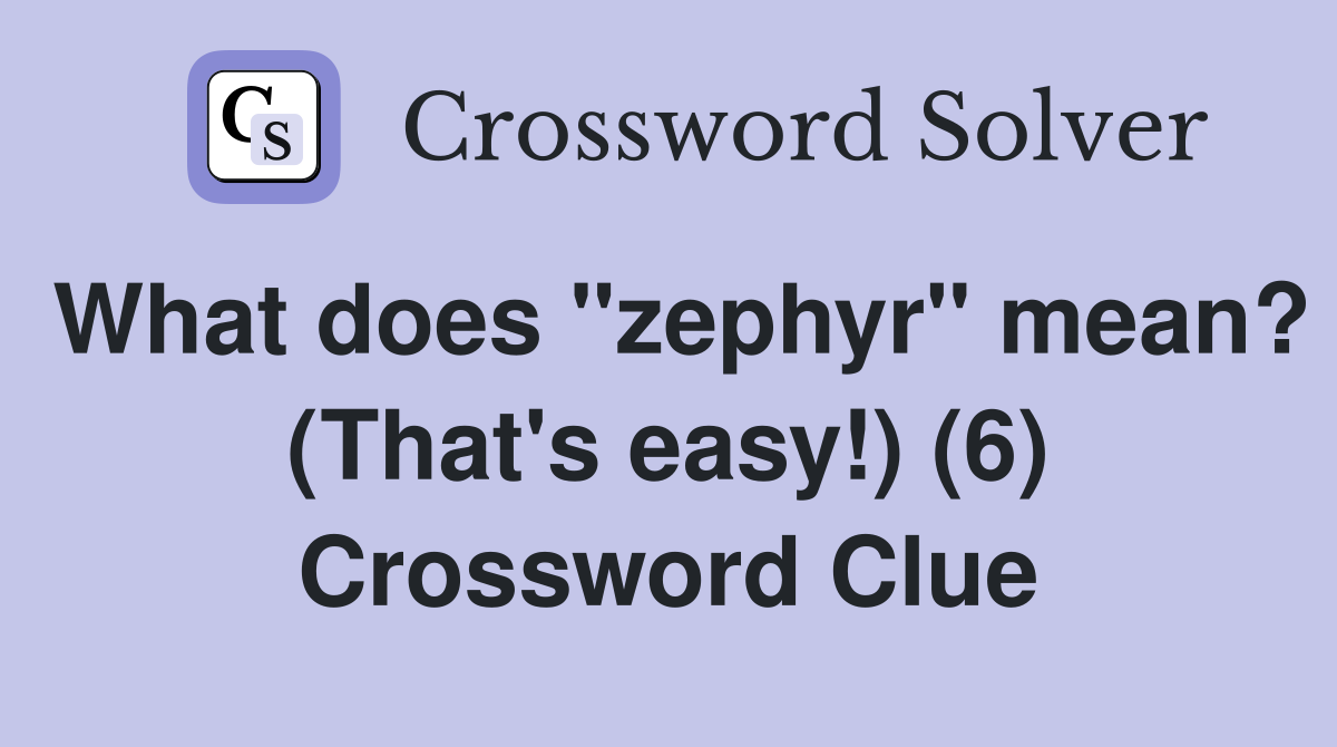 What does "zephyr" mean? (That's easy!) (6) - Crossword Clue Answers ...